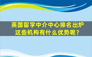 英国留学中介中心排名出炉 这些机构有什么优势呢？